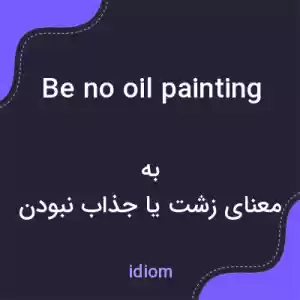معنی be no oil painting به فارسی معنی be no oil painting به فارسی