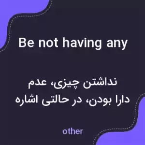 معنی be not having any به فارسی