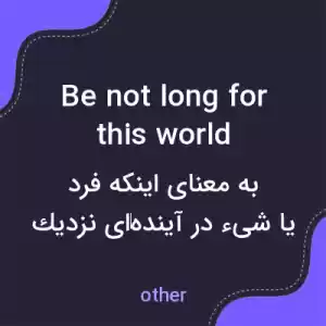 معنی be not long for this world به فارسی معنی be not long for this world به فارسی