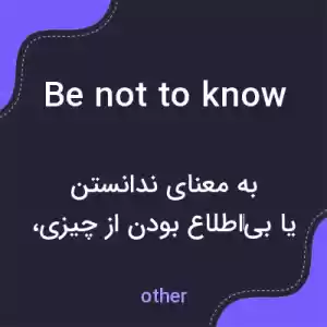 معنی be not to know به فارسی معنی be not to know به فارسی