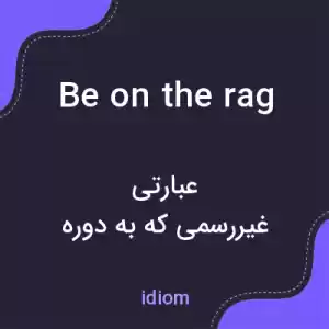 معنی be on the rag به فارسی معنی be on the rag به فارسی
