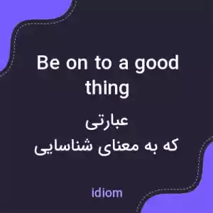 معنی be on to a good thing به فارسی معنی be on to a good thing به فارسی