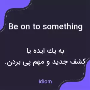 معنی be on to something به فارسی معنی be on to something به فارسی