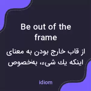 معنی be out of the frame به فارسی معنی be out of the frame به فارسی
