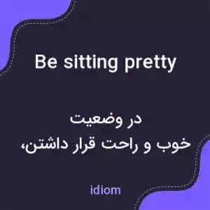 معنی be sitting pretty به فارسی