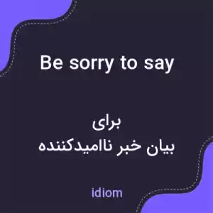 معنی be sorry to say به فارسی معنی be sorry to say به فارسی