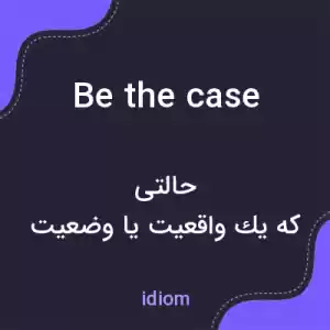 معنی be the case به فارسی معنی be the case به فارسی