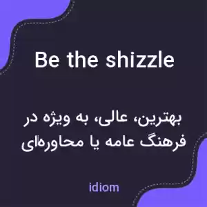 معنی be the shizzle به فارسی معنی be the shizzle به فارسی