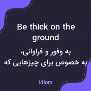 معنی be thick on the ground به فارسی معنی be thick on the ground به فارسی
