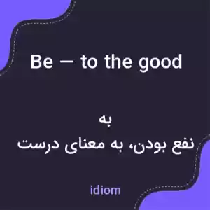 معنی be — to the good به فارسی معنی be — to the good به فارسی