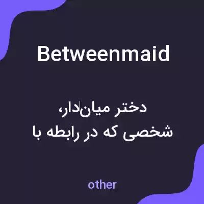 معنی betweenmaid به فارسی معنی betweenmaid به فارسی