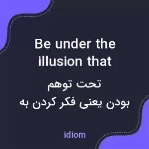 معنی be under the illusion that به فارسی معنی be under the illusion that به فارسی