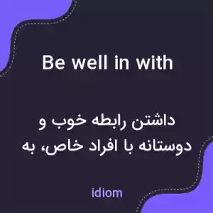 معنی be well in with به فارسی معنی be well in with به فارسی