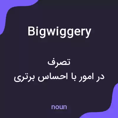 معنی bigwiggery به فارسی معنی bigwiggery به فارسی