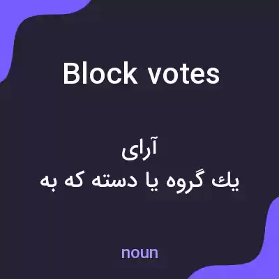معنی block votes به فارسی معنی block votes به فارسی