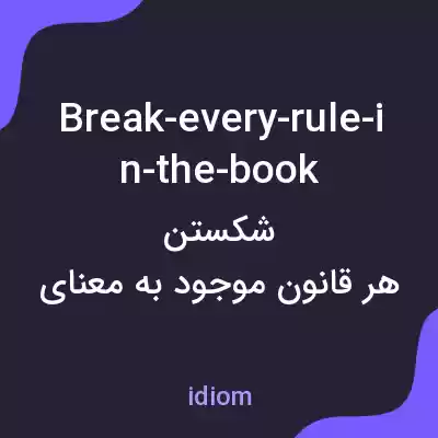 معنی break-every-rule-in-the-book به فارسی معنی break-every-rule-in-the-book به فارسی