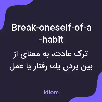 معنی break-oneself-of-a-habit به فارسی معنی break-oneself-of-a-habit به فارسی