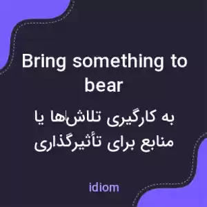 معنی bring something to bear به فارسی معنی bring something to bear به فارسی