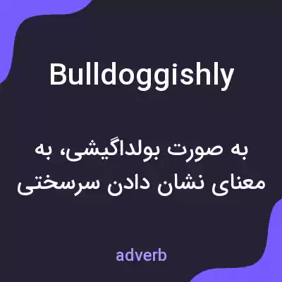 معنی bulldoggishly به فارسی معنی bulldoggishly به فارسی