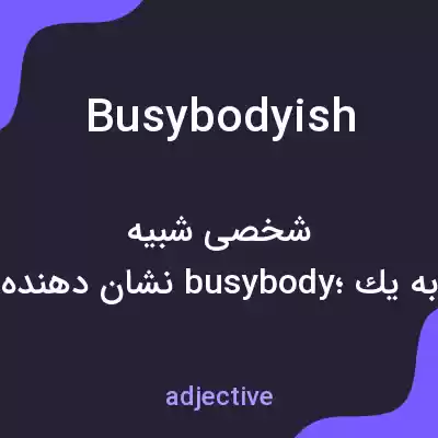 معنی busybodyish به فارسی معنی busybodyish به فارسی