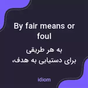 معنی by fair means or foul به فارسی