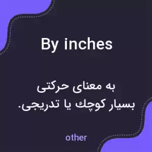 معنی by inches به فارسی معنی by inches به فارسی