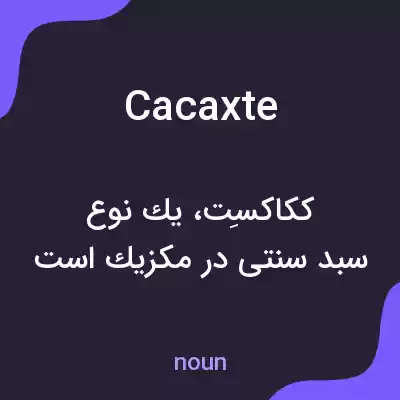 معنی cacaxte به فارسی معنی cacaxte به فارسی