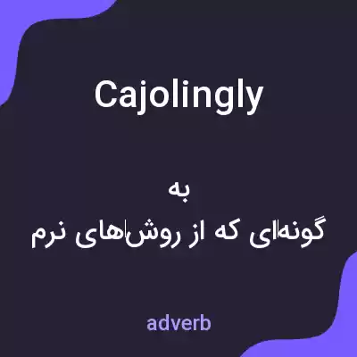 معنی cajolingly به فارسی معنی cajolingly به فارسی