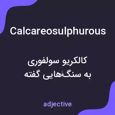معنی calcareosulphurous به فارسی معنی calcareosulphurous به فارسی