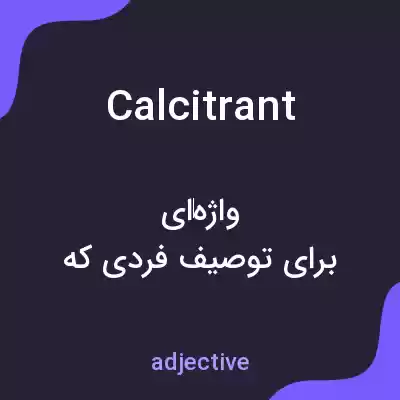معنی calcitrant به فارسی معنی calcitrant به فارسی