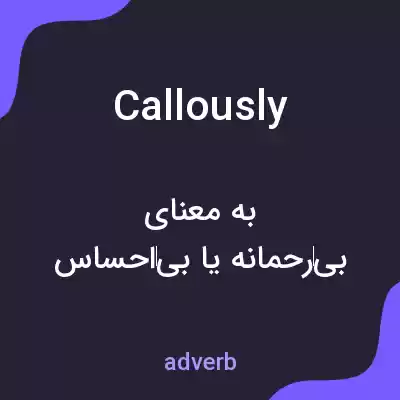 معنی callously به فارسی معنی callously به فارسی