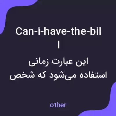 معنی can-i-have-the-bill به فارسی