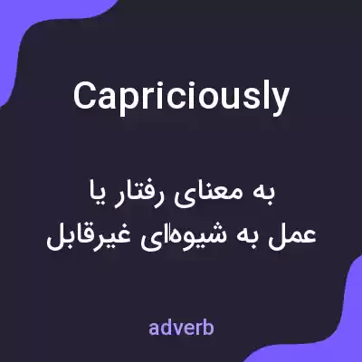 معنی capriciously به فارسی معنی capriciously به فارسی