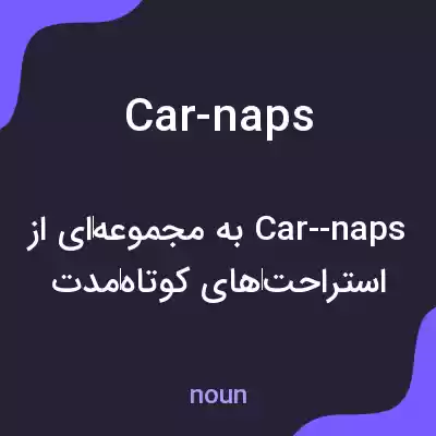 معنی car-naps به فارسی معنی car-naps به فارسی