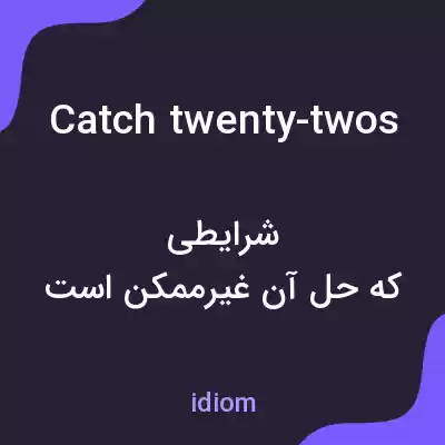 معنی catch twenty-twos به فارسی معنی catch twenty-twos به فارسی