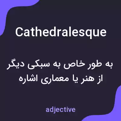 معنی cathedralesque به فارسی معنی cathedralesque به فارسی