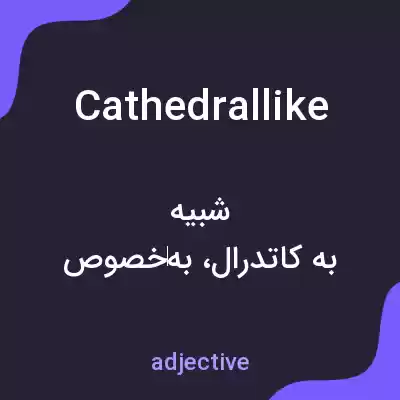 معنی cathedrallike به فارسی معنی cathedrallike به فارسی