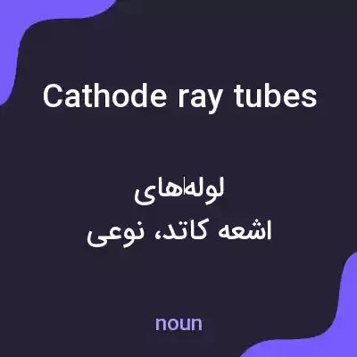 معنی cathode ray tubes به فارسی معنی cathode ray tubes به فارسی