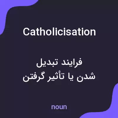 معنی catholicisation به فارسی معنی catholicisation به فارسی