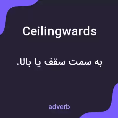 معنی ceilingwards به فارسی معنی ceilingwards به فارسی