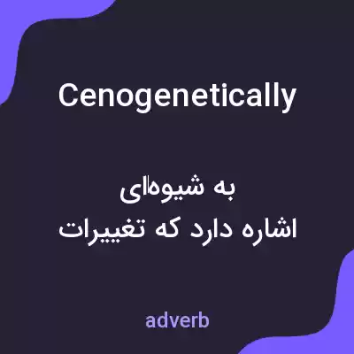 معنی cenogenetically به فارسی معنی cenogenetically به فارسی