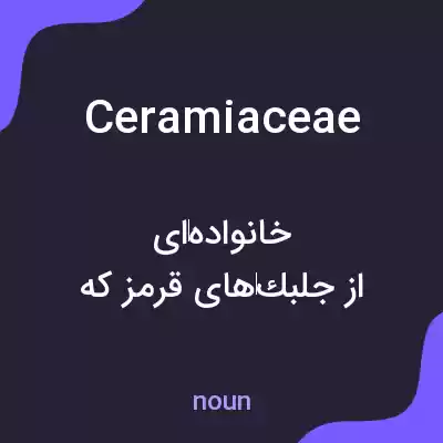 معنی ceramiaceae به فارسی معنی ceramiaceae به فارسی
