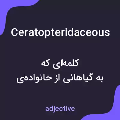 معنی ceratopteridaceous به فارسی معنی ceratopteridaceous به فارسی