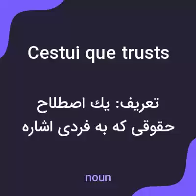 معنی cestui que trusts به فارسی معنی cestui que trusts به فارسی