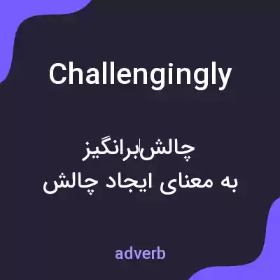 معنی challengingly به فارسی معنی challengingly به فارسی