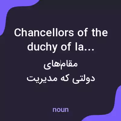 معنی chancellors of the duchy of lancaster به فارسی معنی chancellors of the duchy of lancaster به فارسی