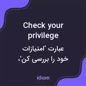 معنی check your privilege به فارسی معنی check your privilege به فارسی