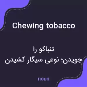 معنی chewing tobacco به فارسی معنی chewing tobacco به فارسی