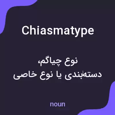 معنی chiasmatype به فارسی معنی chiasmatype به فارسی
