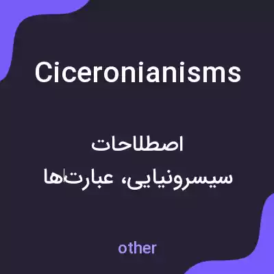 معنی ciceronianisms به فارسی معنی ciceronianisms به فارسی